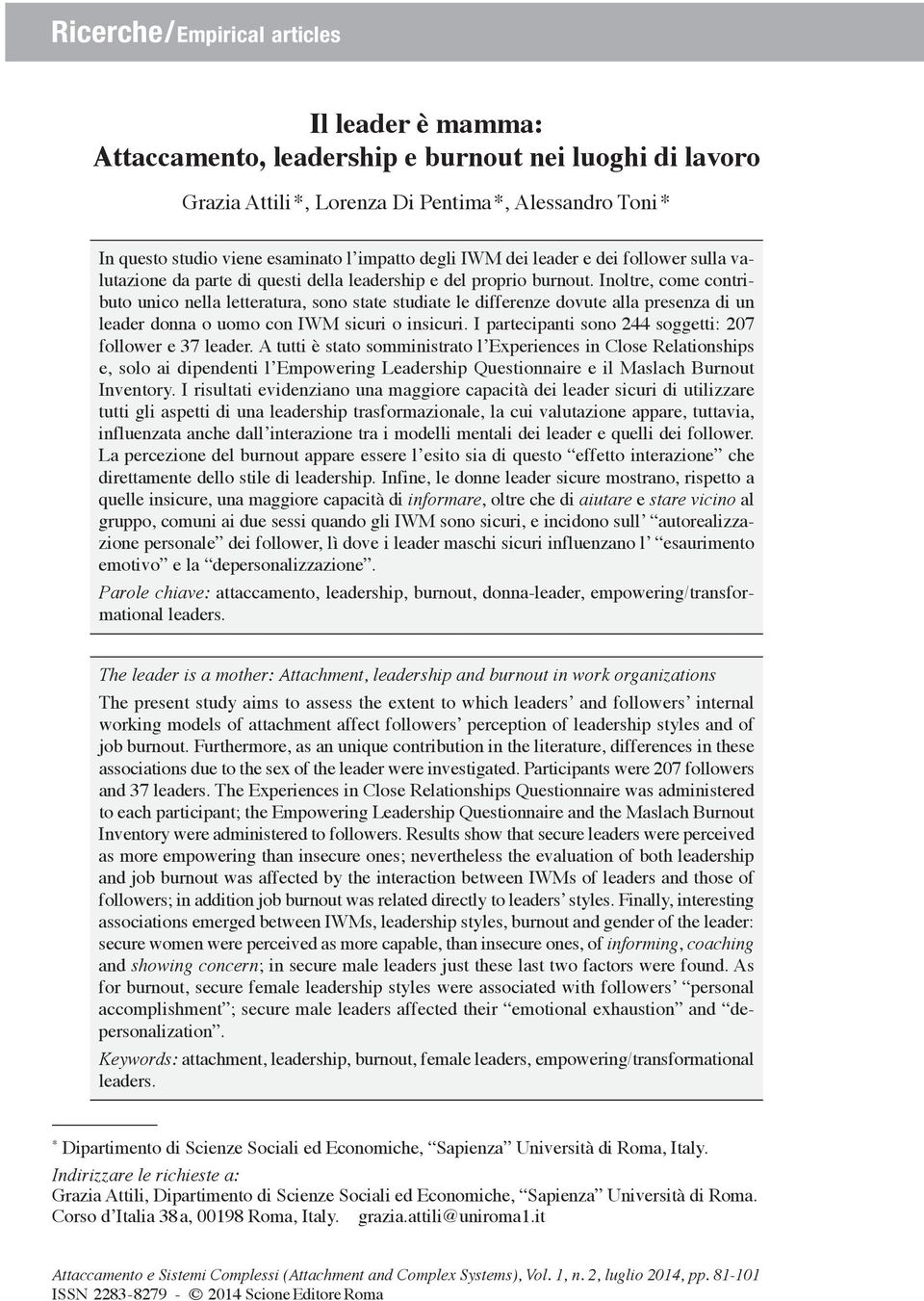 Inoltre, come contributo unico nella letteratura, sono state studiate le differenze dovute alla presenza di un leader donna o uomo con IW sicuri o insicuri.