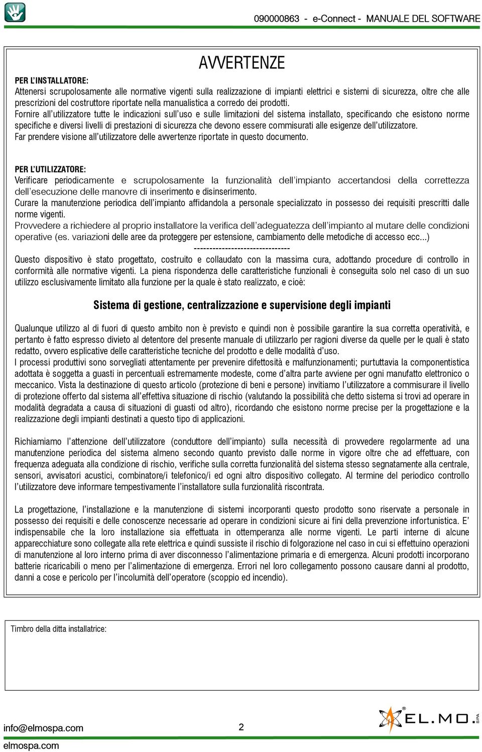 Fornire all utilizzatore tutte le indicazioni sull uso e sulle limitazioni del sistema installato, specificando che esistono norme specifiche e diversi livelli di prestazioni di sicurezza che devono