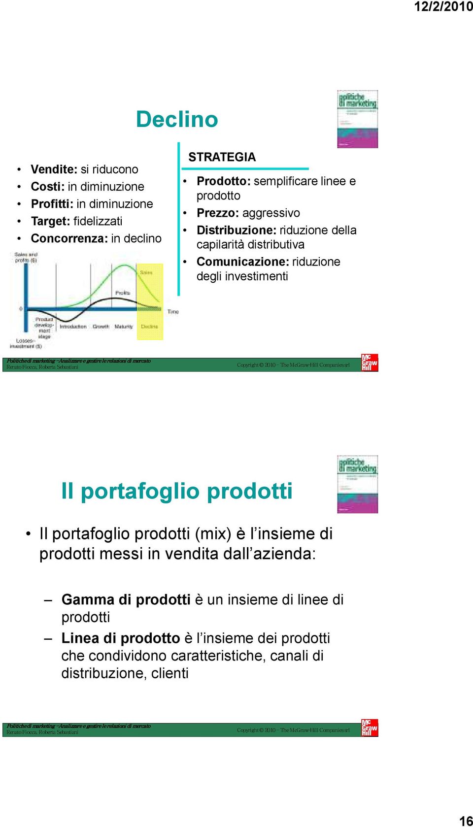 investimenti Il portafoglio prodotti Il portafoglio prodotti (mix) è l insieme di prodotti messi in vendita dall azienda: Gamma di prodotti