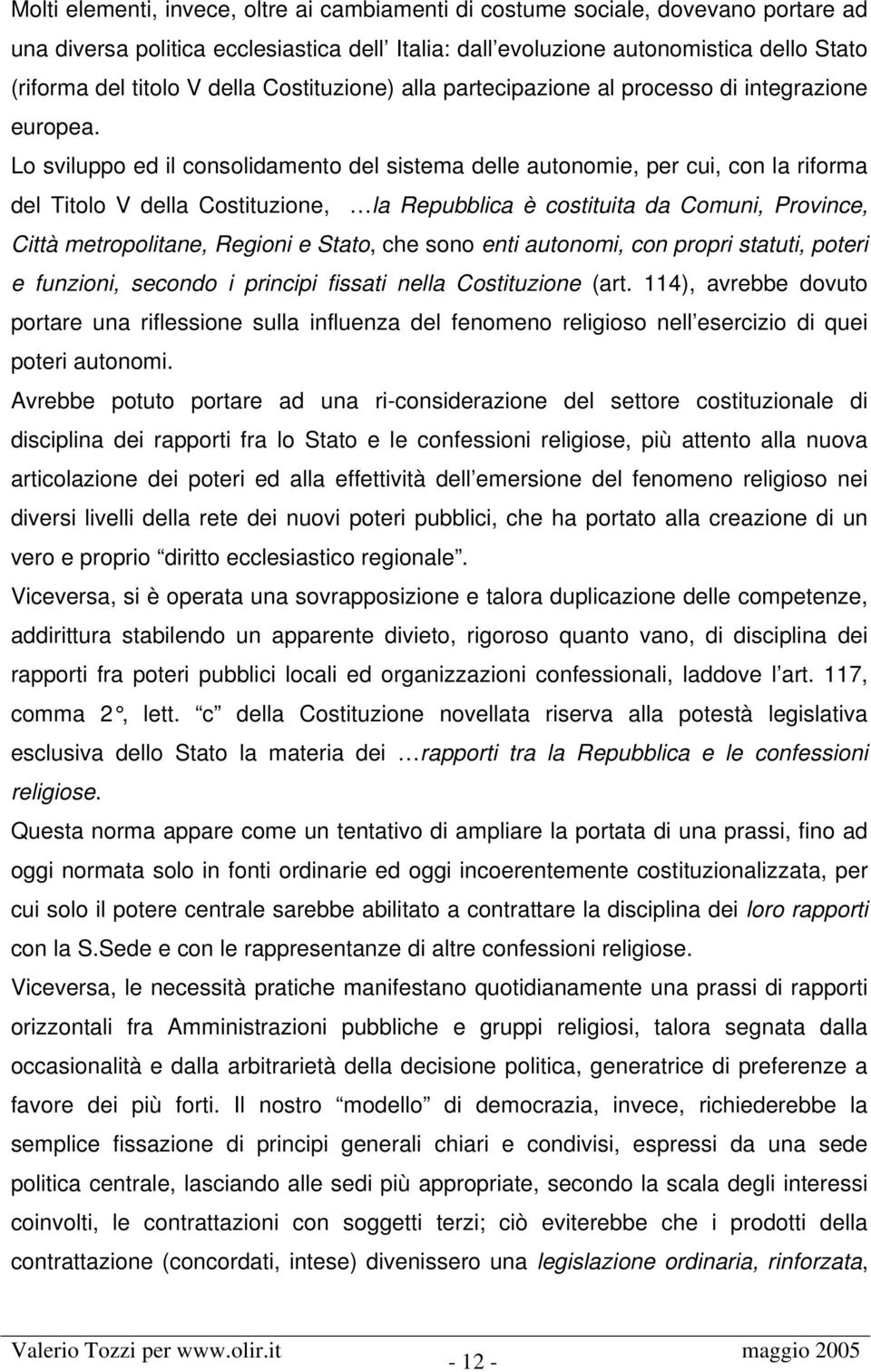 Lo sviluppo ed il consolidamento del sistema delle autonomie, per cui, con la riforma del Titolo V della Costituzione, la Repubblica è costituita da Comuni, Province, Città metropolitane, Regioni e