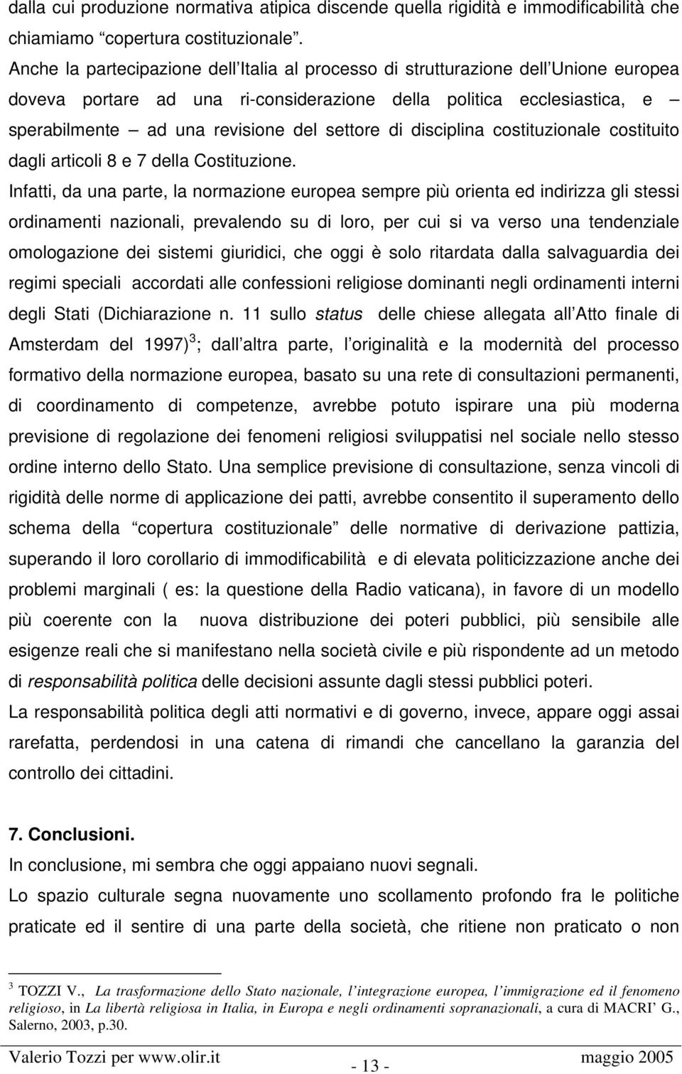 settore di disciplina costituzionale costituito dagli articoli 8 e 7 della Costituzione.