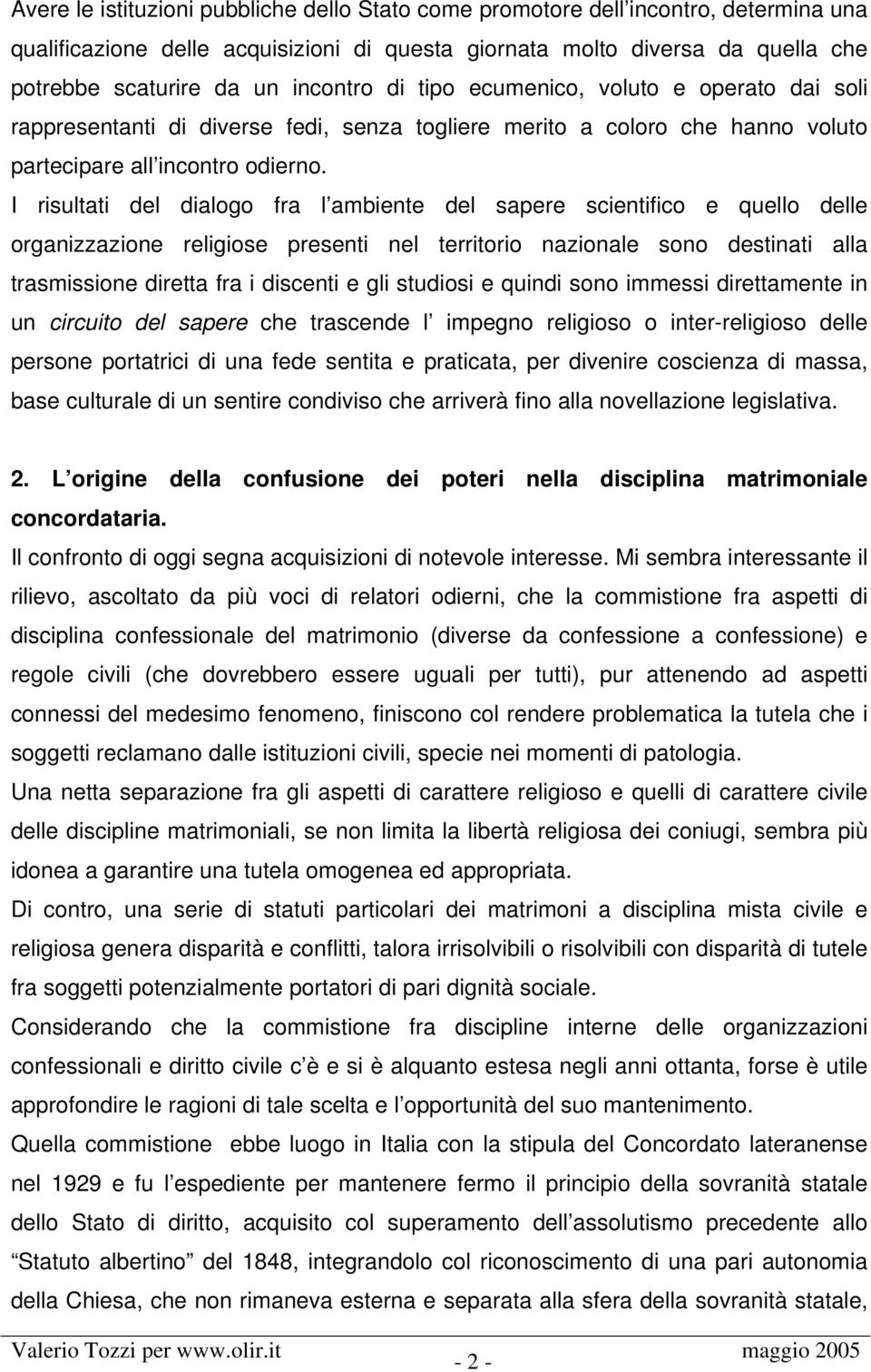 I risultati del dialogo fra l ambiente del sapere scientifico e quello delle organizzazione religiose presenti nel territorio nazionale sono destinati alla trasmissione diretta fra i discenti e gli