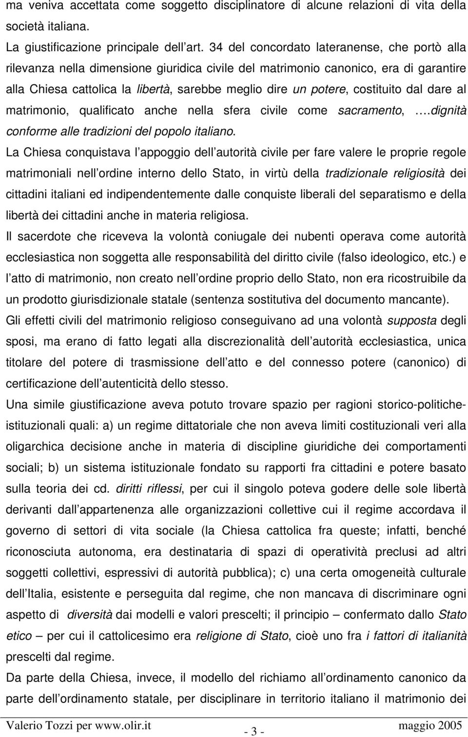 costituito dal dare al matrimonio, qualificato anche nella sfera civile come sacramento,.dignità conforme alle tradizioni del popolo italiano.