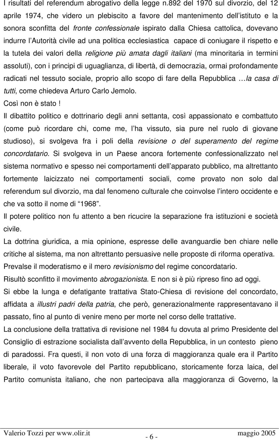 dovevano indurre l Autorità civile ad una politica ecclesiastica capace di coniugare il rispetto e la tutela dei valori della religione più amata dagli italiani (ma minoritaria in termini assoluti),