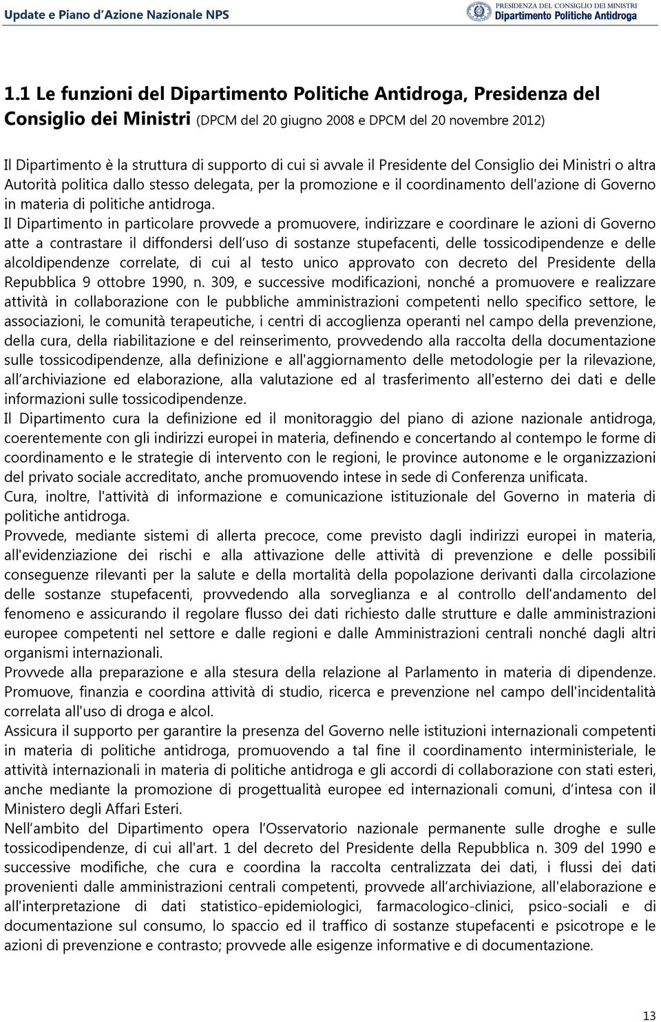 Il Dipartimento in particolare provvede a promuovere, indirizzare e coordinare le azioni di Governo atte a contrastare il diffondersi dell uso di sostanze stupefacenti, delle tossicodipendenze e