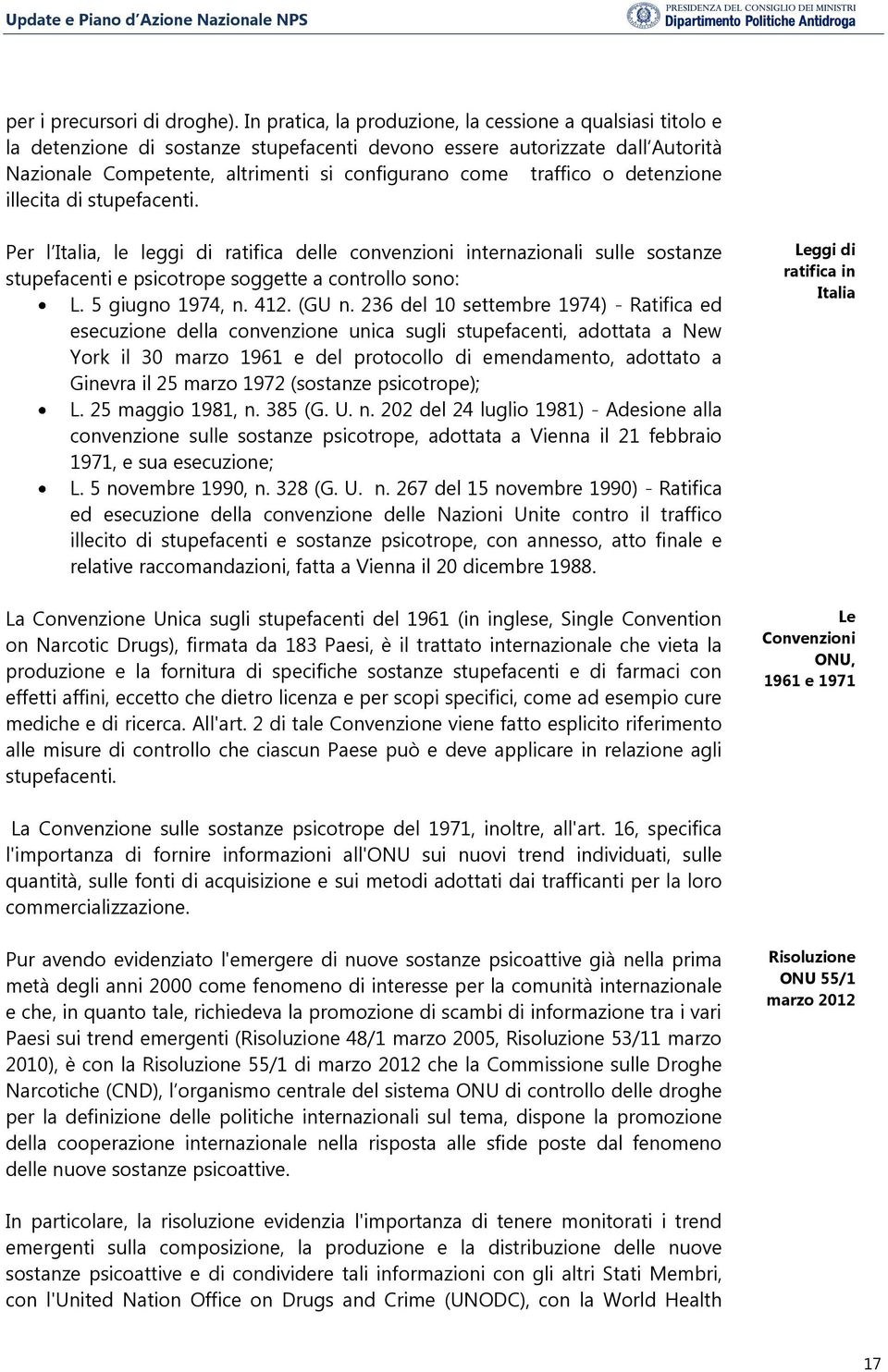 traffico o detenzione illecita di stupefacenti. Per l Italia, le leggi di ratifica delle convenzioni internazionali sulle sostanze stupefacenti e psicotrope soggette a controllo sono: L.