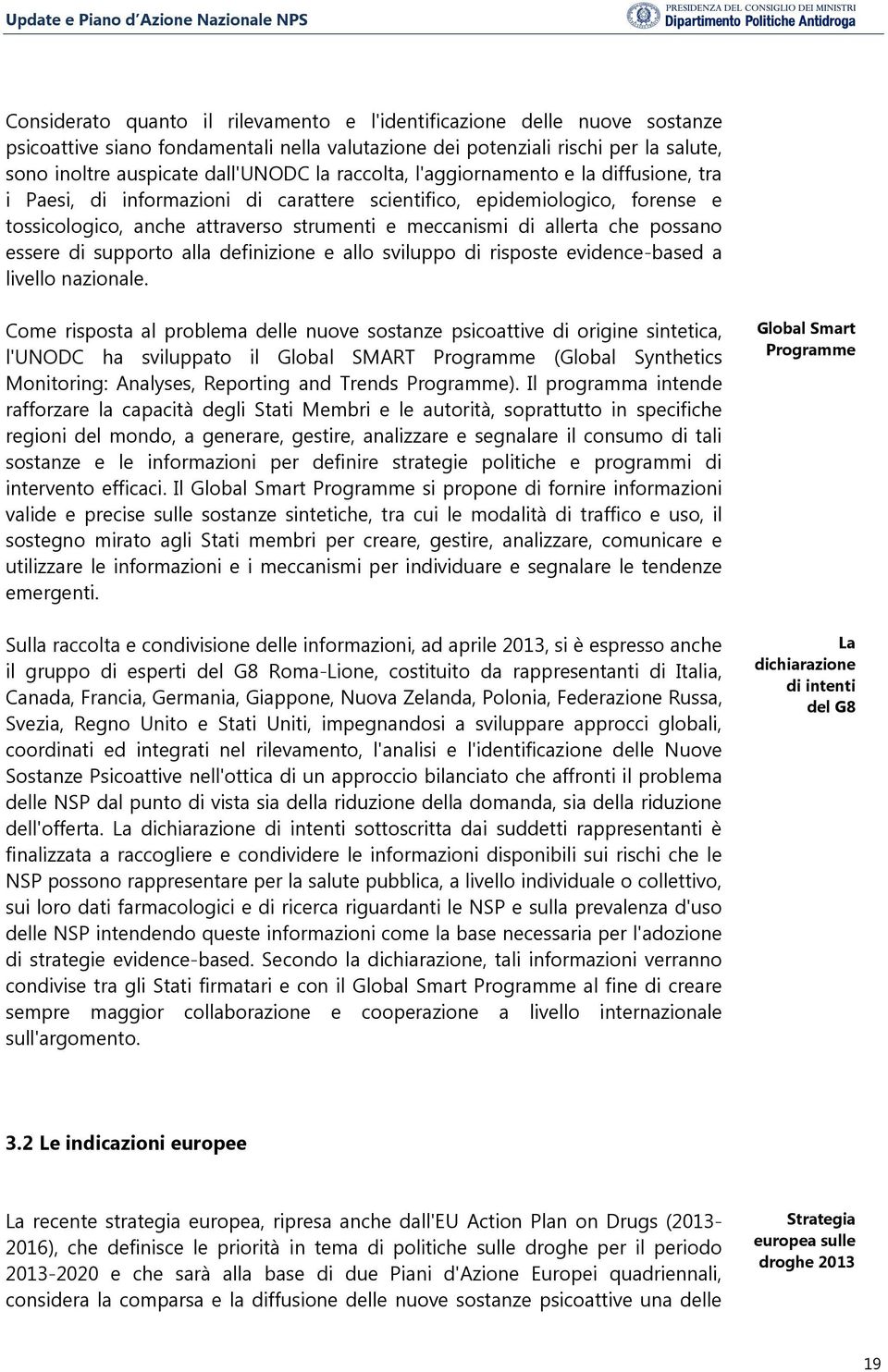 possano essere di supporto alla definizione e allo sviluppo di risposte evidence-based a livello nazionale.