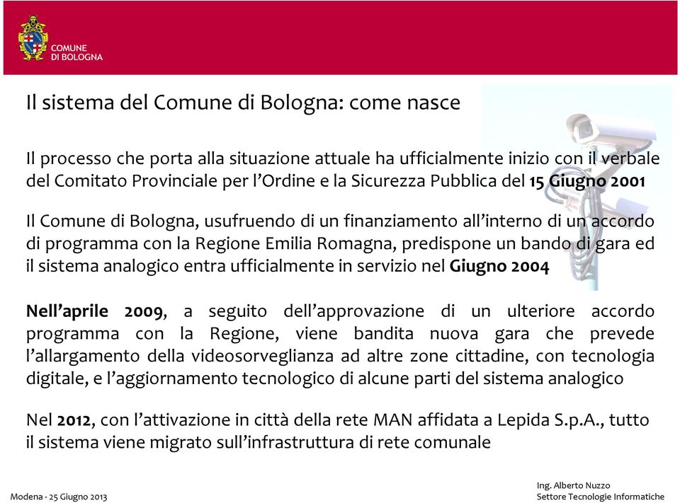 ufficialmente in servizio nel Giugno 2004 Nell aprile 2009, a seguito dell approvazione di un ulteriore accordo programma con la Regione, viene bandita nuova gara che prevede l allargamento della