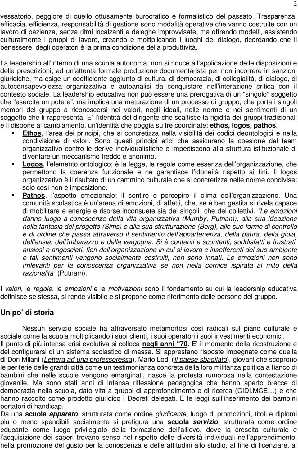 modelli, assistendo culturalmente i gruppi di lavoro, creando e moltiplicando i luoghi del dialogo, ricordando che il benessere degli operatori è la prima condizione della produttività.