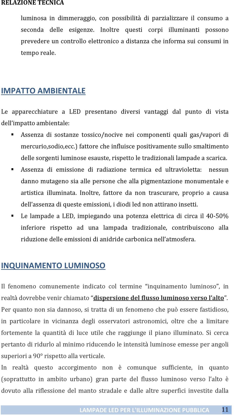 IMPATTO AMBIENTALE Le apparecchiature a LED presentano diversi vantaggi dal punto di vista dell impatto ambientale: Assenza di sostanze tossico/nocive nei componenti quali gas/vapori di