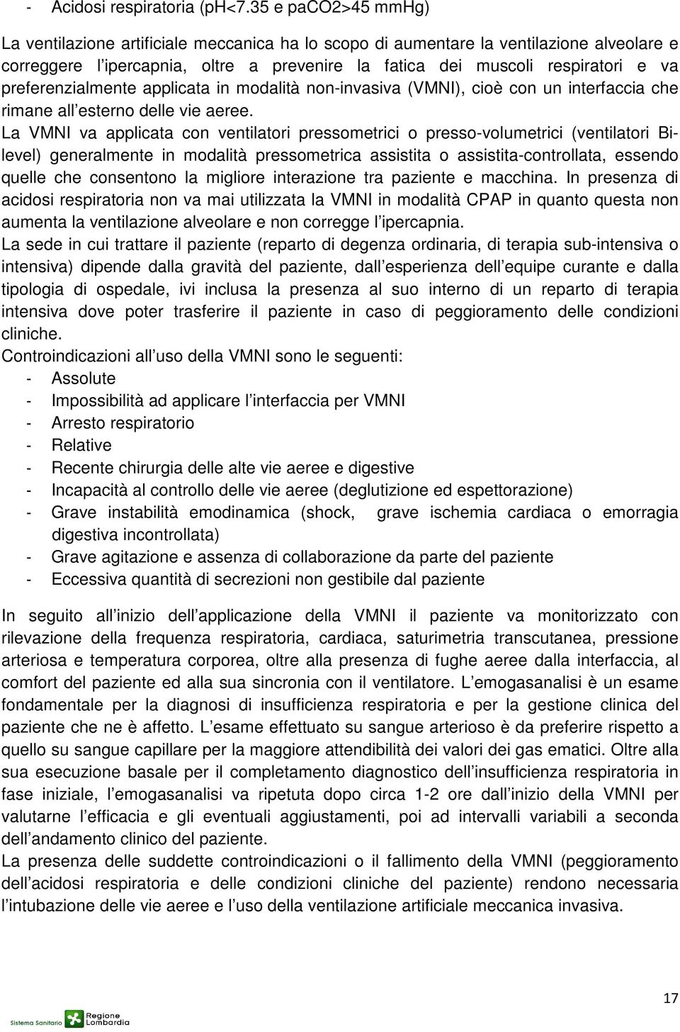 preferenzialmente applicata in modalità non-invasiva (VMNI), cioè con un interfaccia che rimane all esterno delle vie aeree.