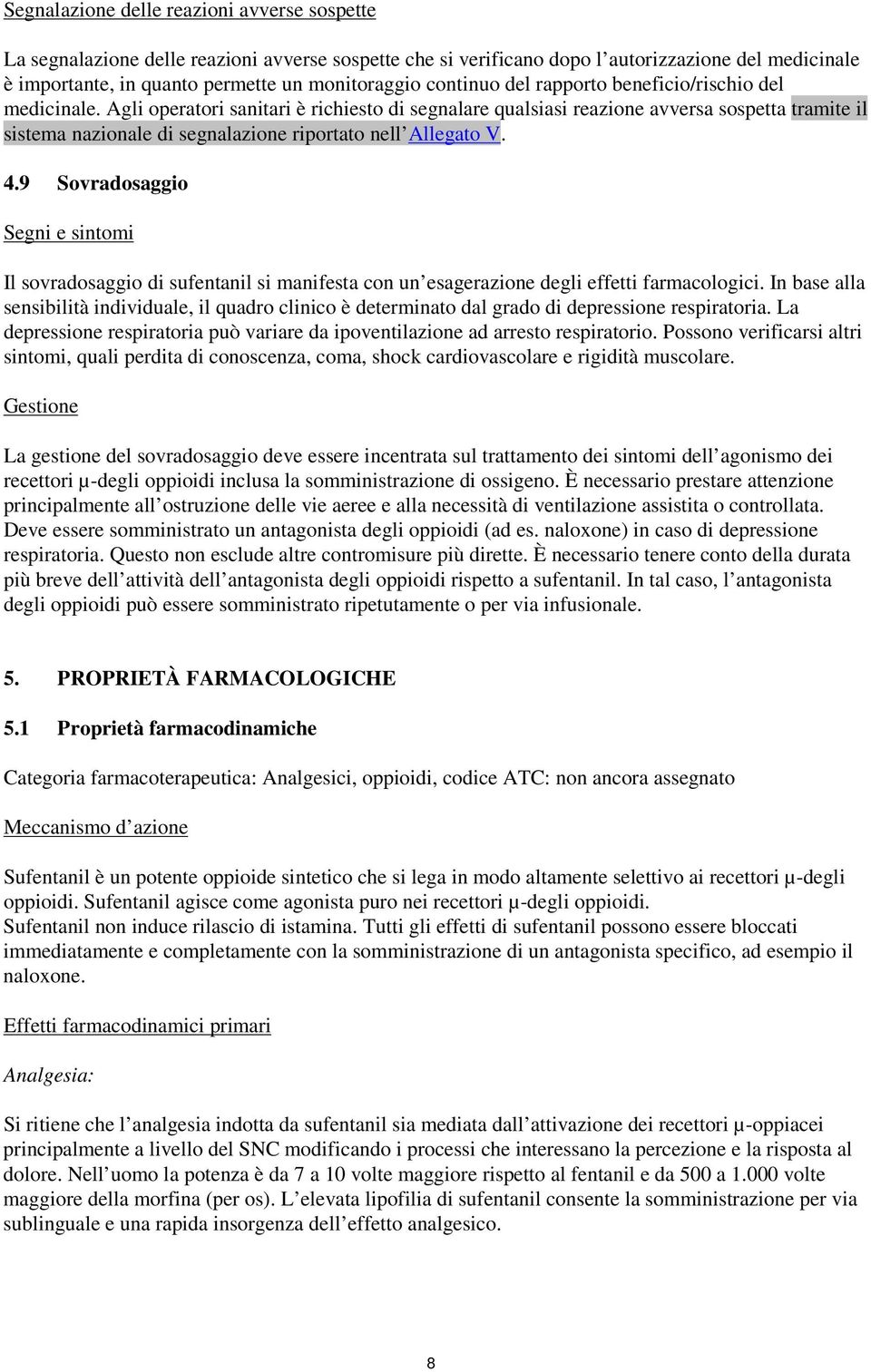 Agli operatori sanitari è richiesto di segnalare qualsiasi reazione avversa sospetta tramite il sistema nazionale di segnalazione riportato nell Allegato V. 4.