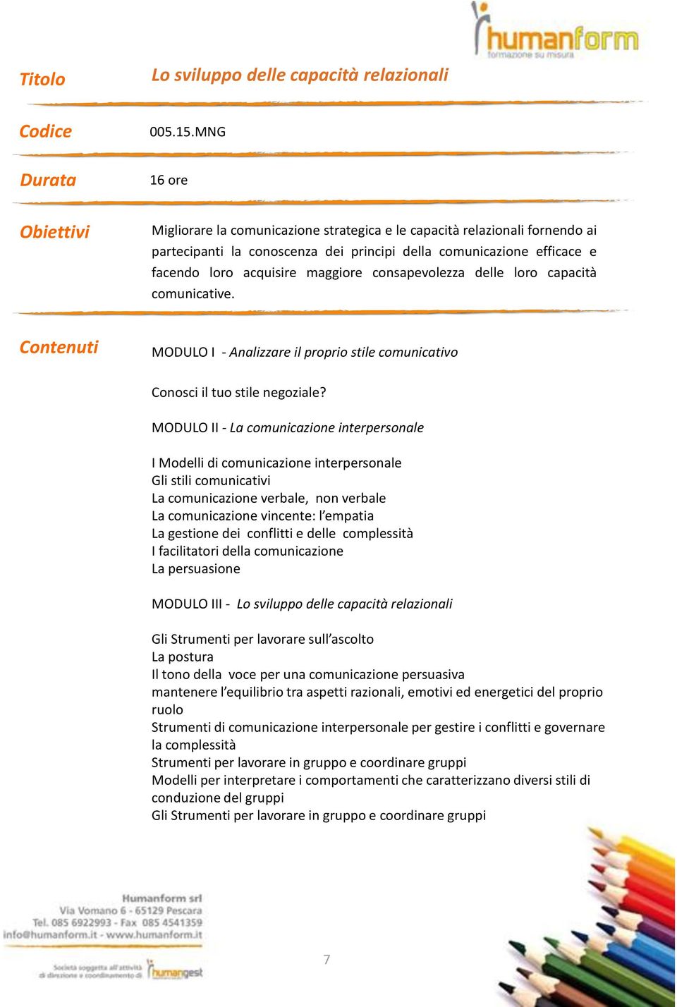 delle loro capacità comunicative. MODULO I - Analizzare il proprio stile comunicativo Conosci il tuo stile negoziale?