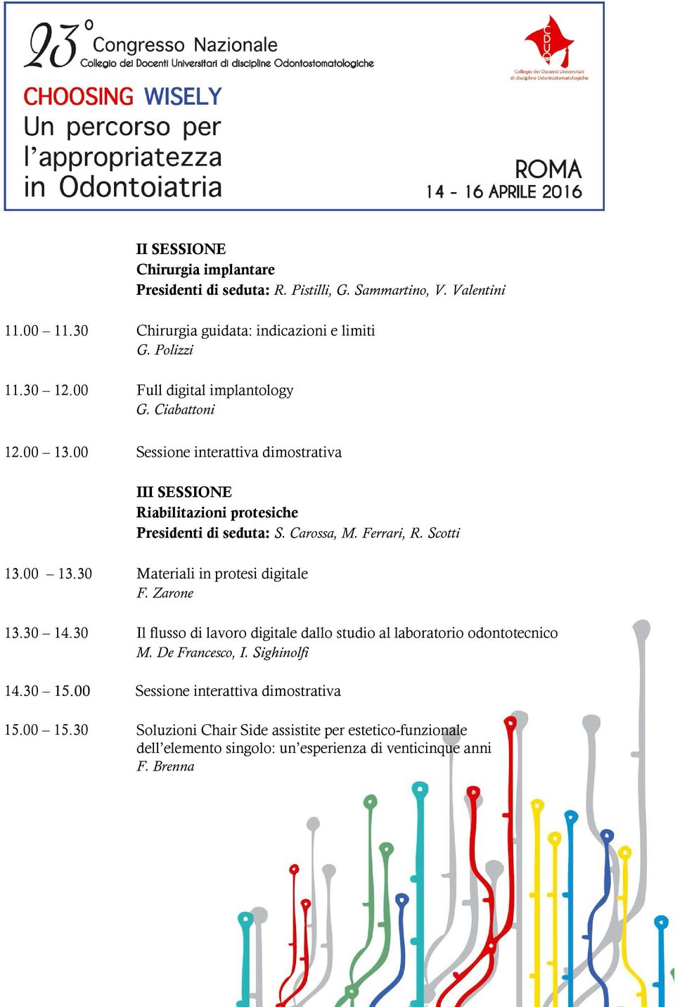 Ferrari, R. Scotti 13.00 13.30 Materiali in protesi digitale F. Zarone 13.30 14.30 Il flusso di lavoro digitale dallo studio al laboratorio odontotecnico M. De Francesco, I.