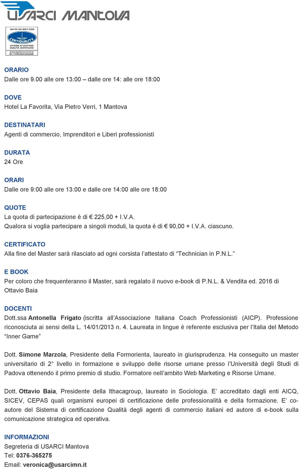 Il DESTINATARI trattamento dei dati avviene mediante l utilizzo di strumenti e procedure idonei a garantirne la sicurezza Agenti di e la commercio, riservatezza, Imprenditori su supporti cartacei e