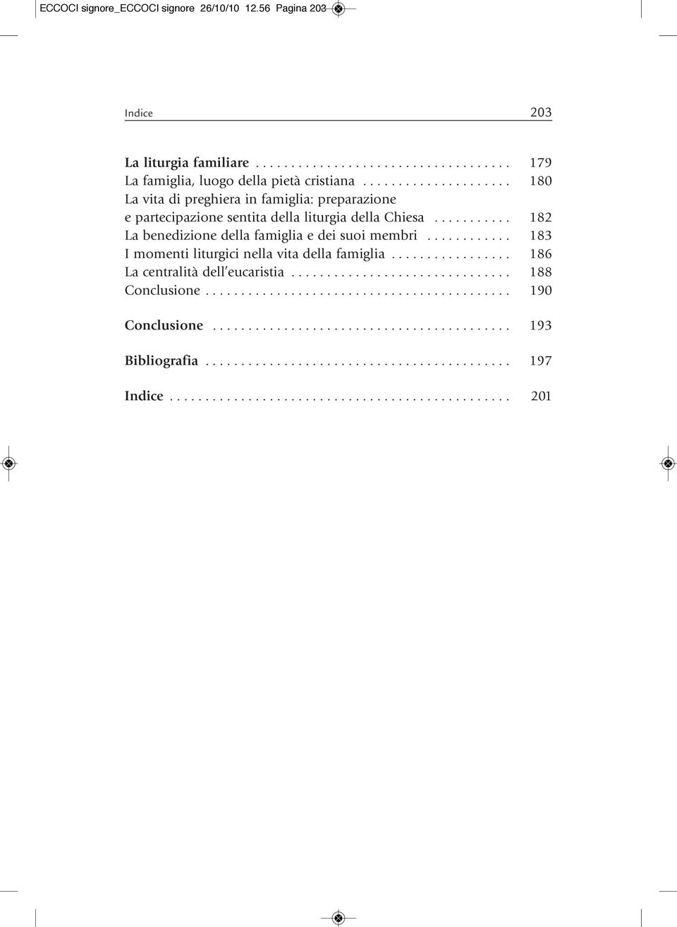 ........... 183 I momenti liturgici nella vita della famiglia................. 186 La centralità dell eucaristia............................... 188 Conclusione........................................... 190 Conclusione.