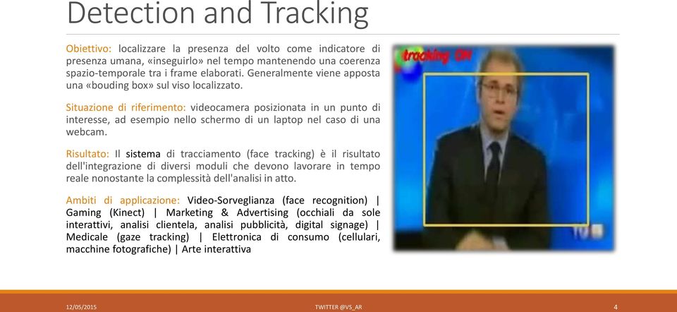 Situazione di riferimento: videocamera posizionata in un punto di interesse, ad esempio nello schermo di un laptop nel caso di una webcam.