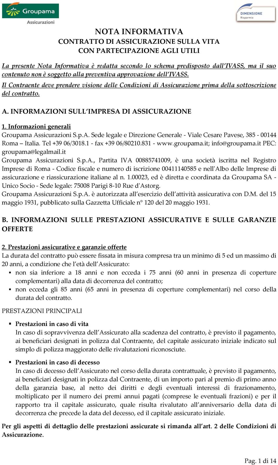 Informazioni generali Groupama Assicurazioni S.p.A. Sede legale e Direzione Generale - Viale Cesare Pavese, 385-00144 Roma Italia. Tel +39 06/3018.1 - fax +39 06/80210.831 - www.groupama.