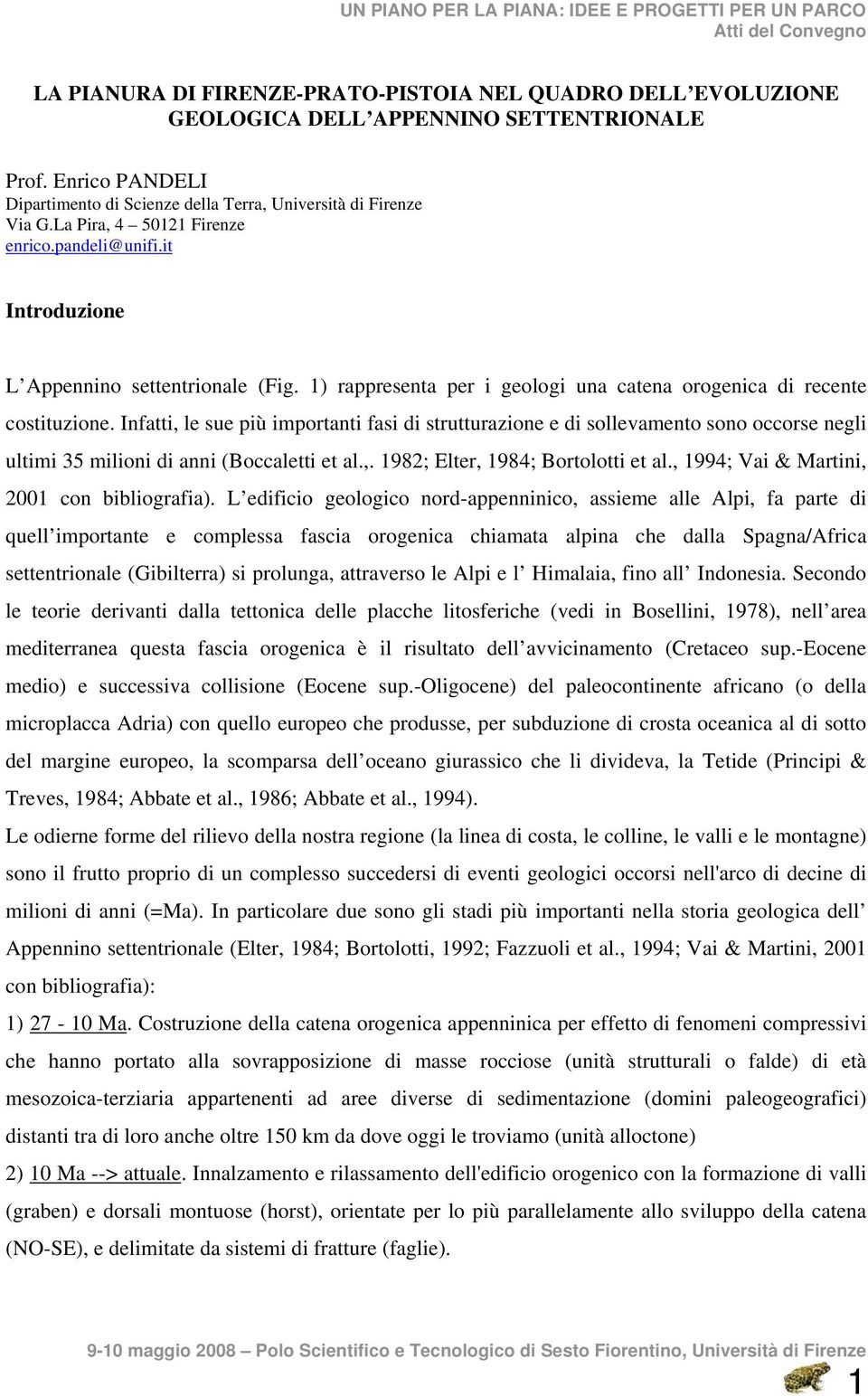 Infatti, le sue più importanti fasi di strutturazione e di sollevamento sono occorse negli ultimi 35 milioni di anni (Boccaletti et al.,. 1982; Elter, 1984; Bortolotti et al.