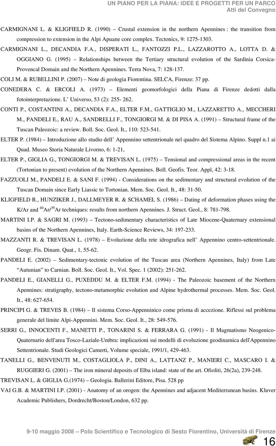 (1995) Relationships between the Tertiary structural evolution of the Sardinia Corsica- Provencal Domain and the Northern Apennines. Terra Nova, 7: 128-137. COLI M. & RUBELLINI P.