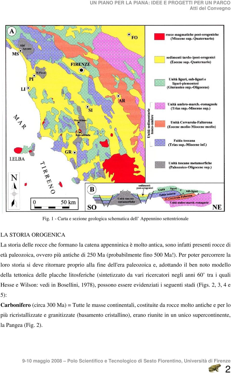 Per poter percorrere la loro storia si deve ritornare proprio alla fine dell'era paleozoica e, adottando il ben noto modello della tettonica delle placche litosferiche (sintetizzato da vari