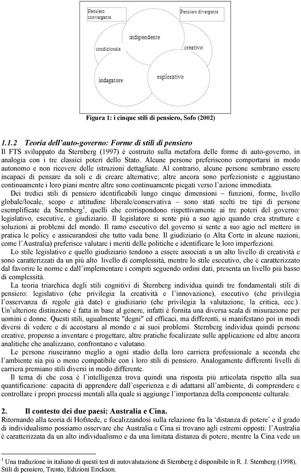 1.2 Teoria dell auto-governo: Forme di stili di pensiero Il FTS sviluppato da Sternberg (1997) è costruito sulla metafora delle forme di auto-governo, in analogia con i tre classici poteri dello