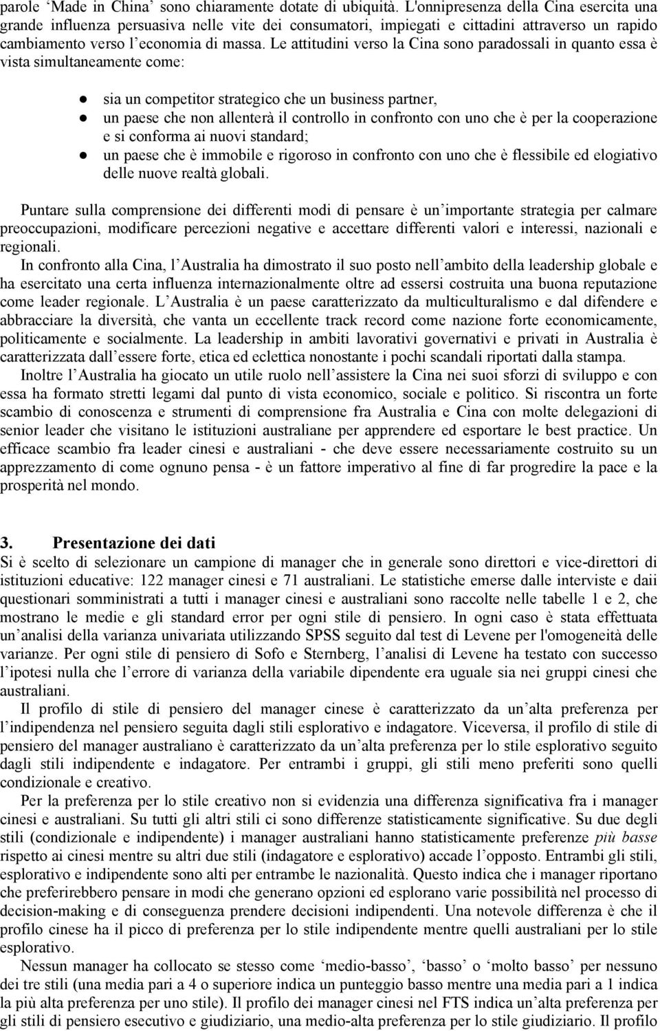 Le attitudini verso la Cina sono paradossali in quanto essa è vista simultaneamente come: sia un competitor strategico che un business partner, un paese che non allenterà il controllo in confronto