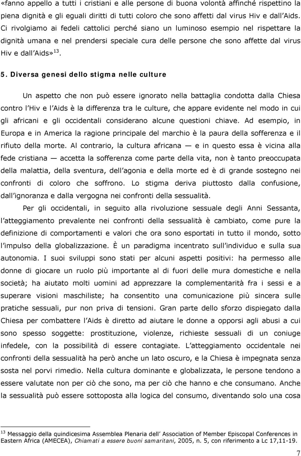 Diversa genesi dello stigma nelle culture Un aspetto che non può essere ignorato nella battaglia condotta dalla Chiesa contro l Hiv e l Aids è la differenza tra le culture, che appare evidente nel