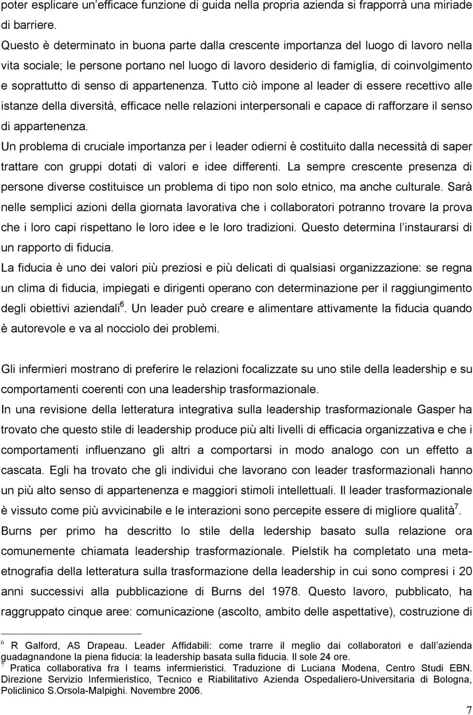 senso di appartenenza. Tutto ciò impone al leader di essere recettivo alle istanze della diversità, efficace nelle relazioni interpersonali e capace di rafforzare il senso di appartenenza.