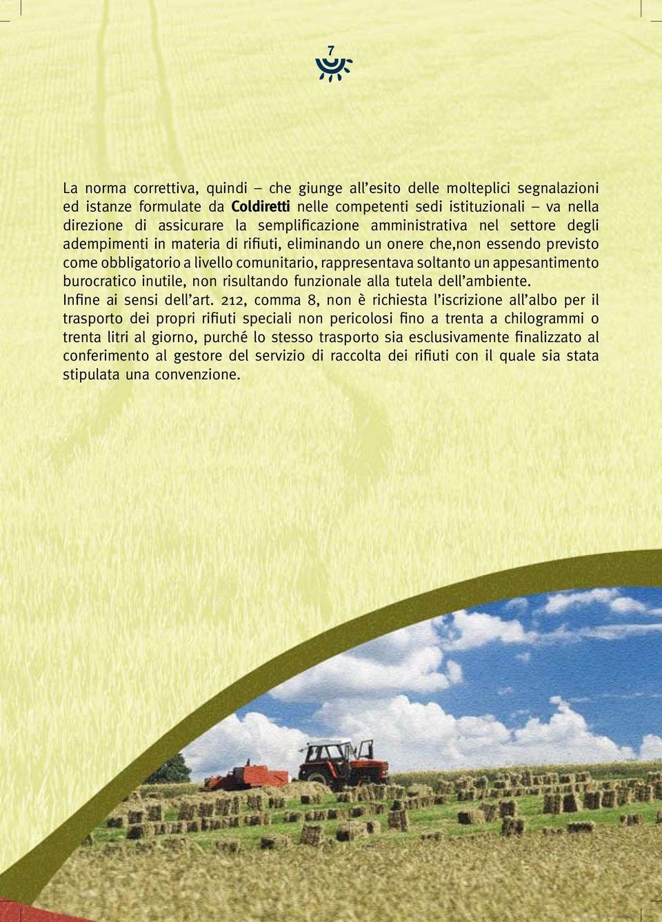 appesantimento burocratico inutile, non risultando funzionale alla tutela dell ambiente. Infine ai sensi dell art.