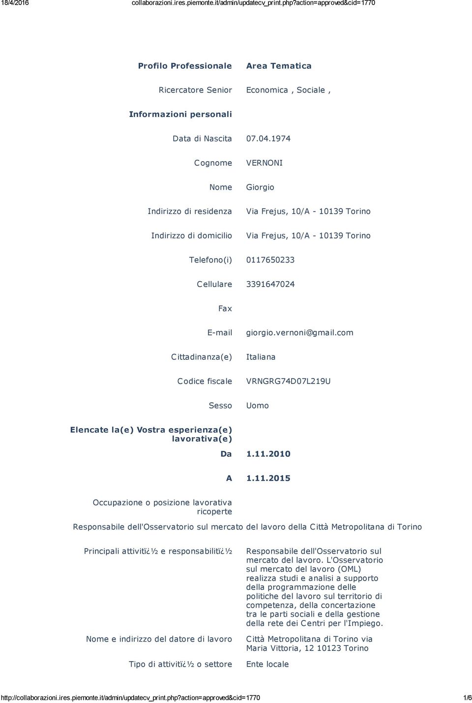 E-mail giorgio.vernoni@gmail.com Cittadinanza(e) Italiana Codice fiscale VRNGRG74D07L219U Sesso Uomo Elencate la(e) Vostra esperienza(e) lavorativa(e) Da 1.11.