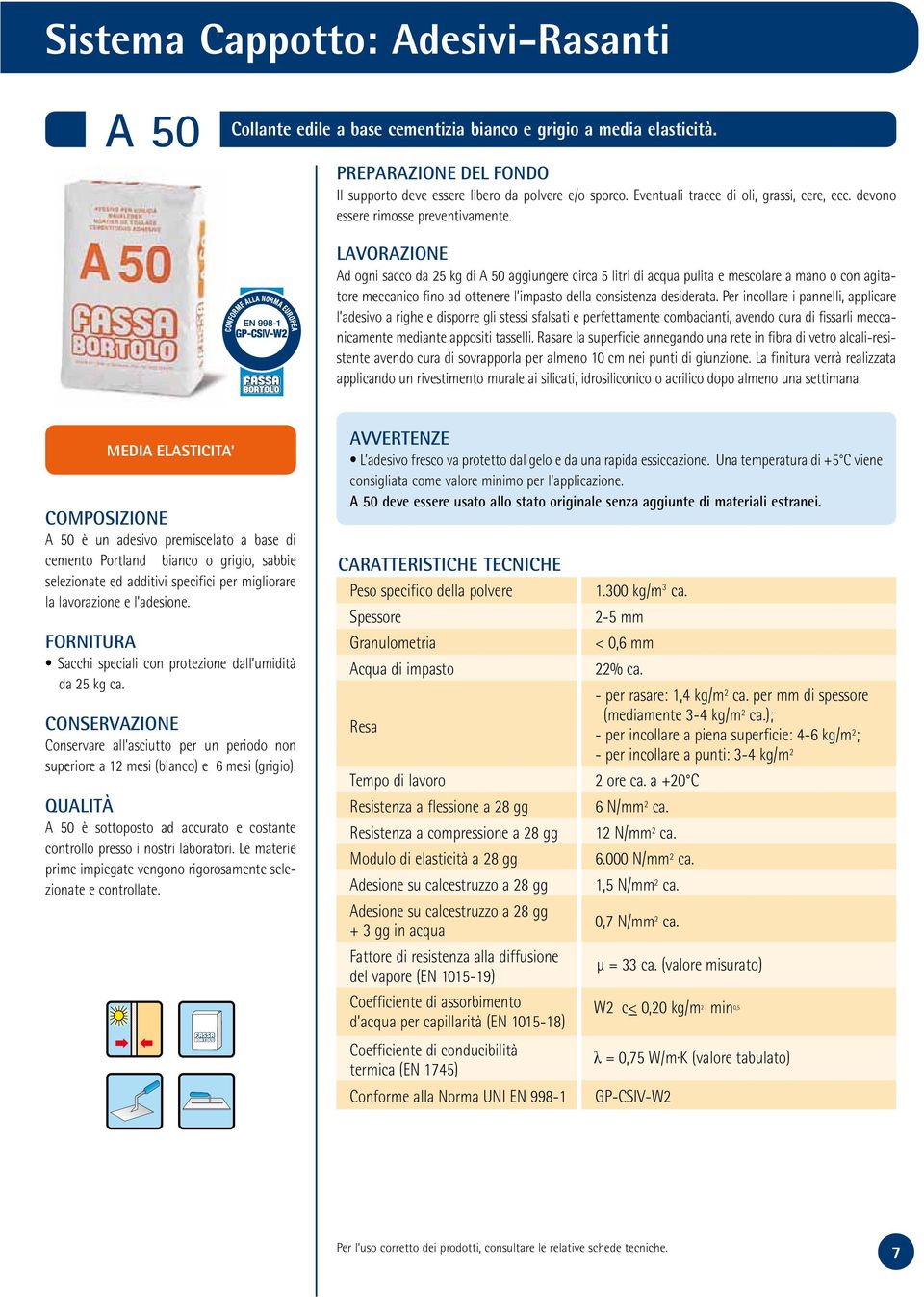 LAVORAZIONE Ad ogni sacco da 25 kg di A 50 aggiungere circa 5 litri di acqua pulita e mescolare a mano o con agitatore meccanico fino ad ottenere l impasto della consistenza desiderata.