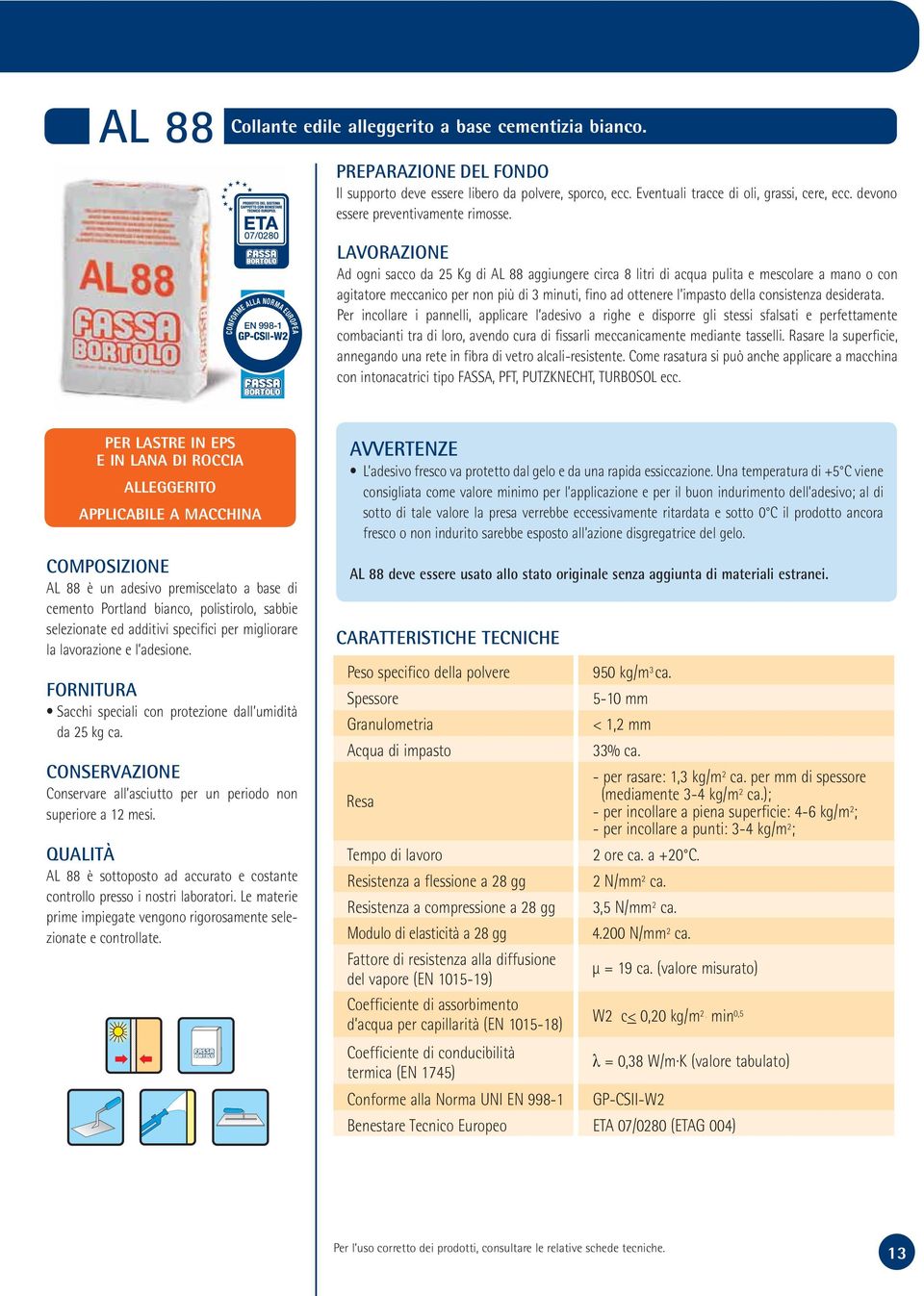 CONFORME ALLA NORMA EUROPEA EN 998-1 GP-CSII-W2 LAVORAZIONE Ad ogni sacco da 25 Kg di AL 88 aggiungere circa 8 litri di acqua pulita e mescolare a mano o con agitatore meccanico per non più di 3