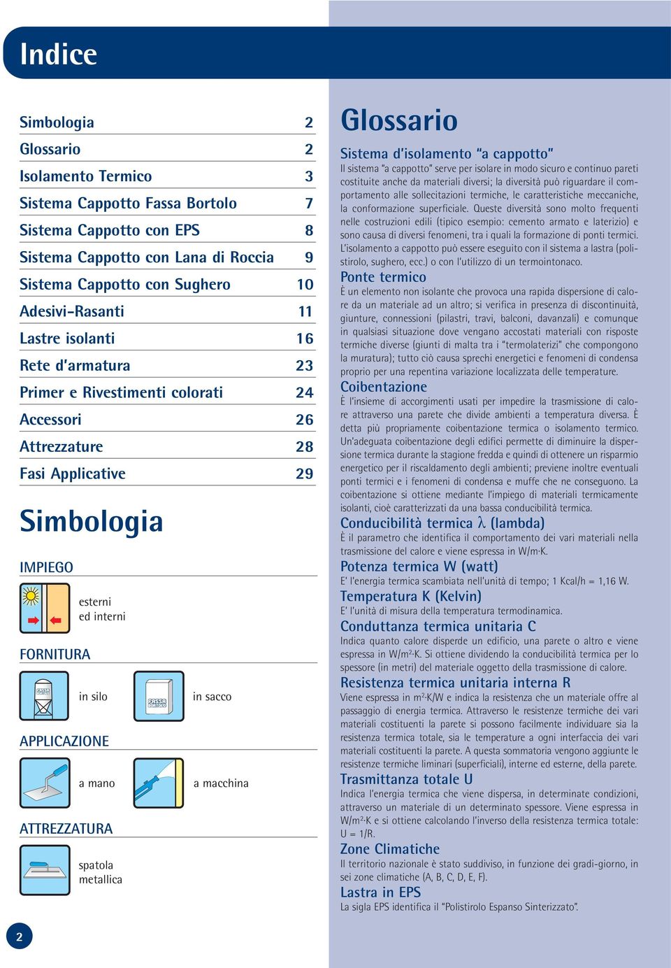 ATTREZZATURA spatola metallica in sacco a macchina Glossario Sistema d isolamento a cappotto Il sistema a cappotto serve per isolare in modo sicuro e continuo pareti costituite anche da materiali