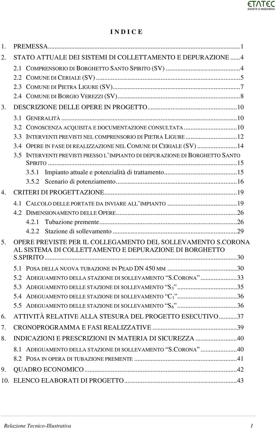 .. 12 3.4 OPERE IN FASE DI REALIZZAZIONE NEL COMUNE DI CERIALE (SV)... 14 3.5 INTERVENTI PREVISTI PRESSO L IMPIANTO DI DEPURAZIONE DI BORGHETTO SANTO SPIRITO... 15 3.5.1 Impianto attuale e potenzialità di trattamento.