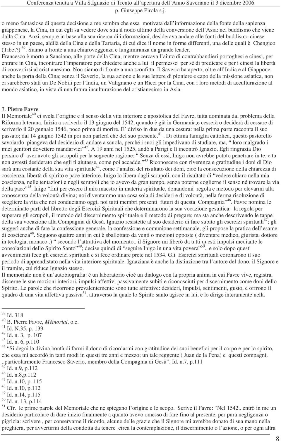 Anzi, sempre in base alla sua ricerca di informazioni, desiderava andare alle fonti del buddismo cinese stesso in un paese, aldilà della Cina e della Tartaria, di cui dice il nome in forme