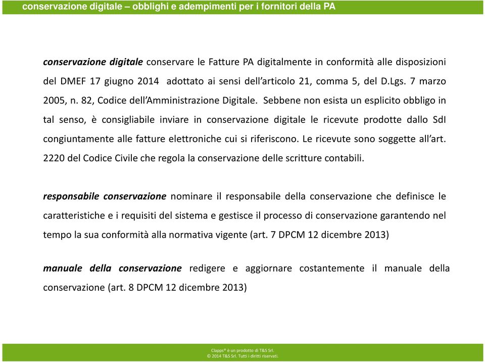 Sebbene non esista un esplicito obbligo in tal senso, è consigliabile inviare in conservazione digitale le ricevute prodotte dallo SdI congiuntamente alle fatture elettroniche cui si riferiscono.