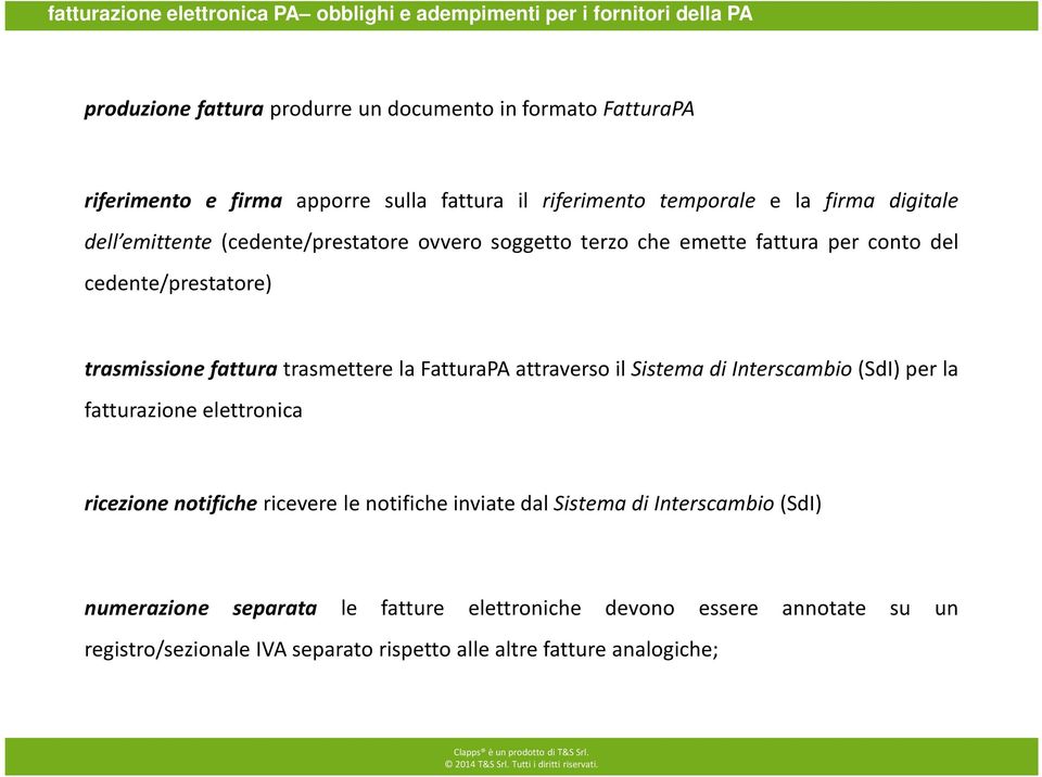 trasmissione fattura trasmettere la FatturaPA attraverso il Sistema di Interscambio(SdI) per la fatturazione elettronica ricezione notifiche ricevere le notifiche inviate