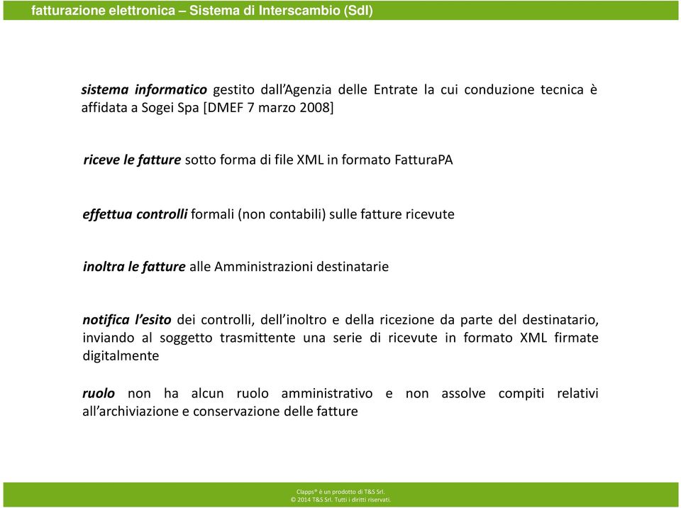 inoltra le fatture alle Amministrazioni destinatarie notifica l esito dei controlli, dell inoltro e della ricezione da parte del destinatario, inviando al soggetto