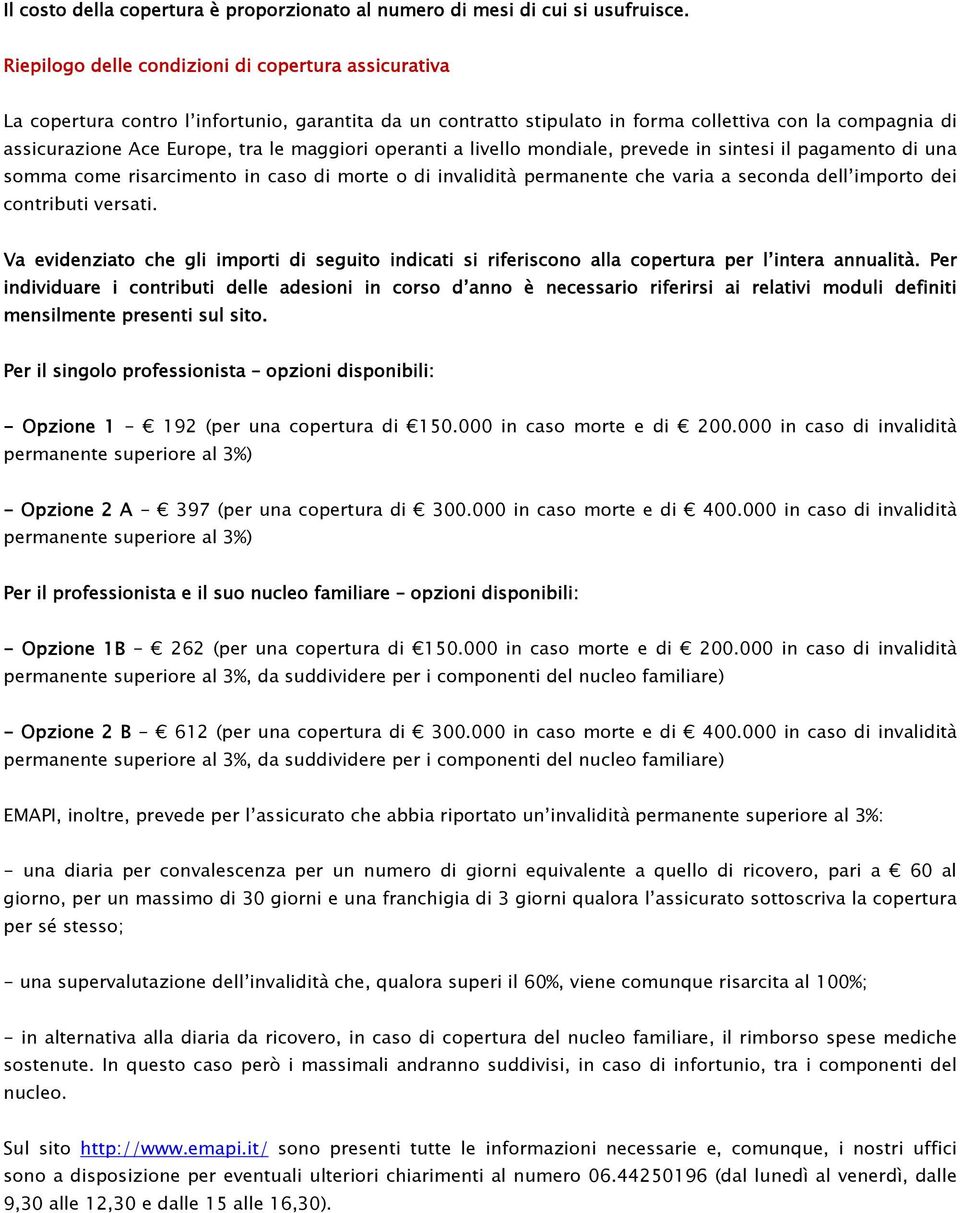 maggiori operanti a livello mondiale, prevede in sintesi il pagamento di una somma come risarcimento in caso di morte o di invalidità permanente che varia a seconda dell importo dei contributi