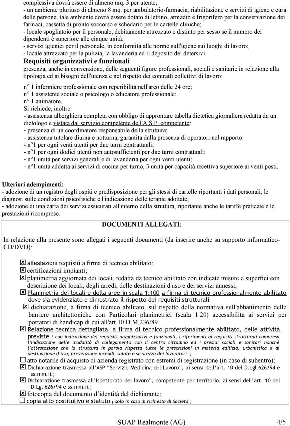 pronto soccorso e schedario per le cartelle cliniche; - locale spogliatoio per il personale, debitamente attrezzato e distinto per sesso se il numero dei dipendenti è superiore alle cinque unità; -