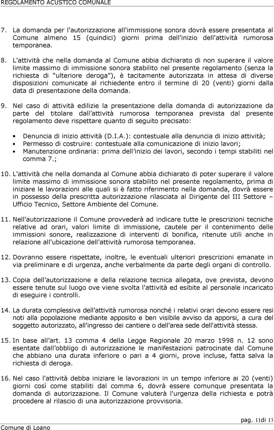 tacitamente autorizzata in attesa di diverse disposizioni comunicate al richiedente entro il termine di 20 (venti) giorni dalla data di presentazione della domanda. 9.