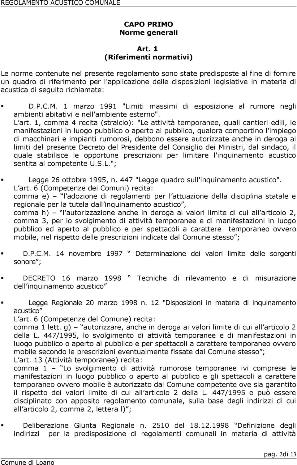 di acustica di seguito richiamate: D.P.C.M. 1 marzo 1991 "Limiti massimi di esposizione al rumore negli ambienti abitativi e nell'ambiente esterno". L art.