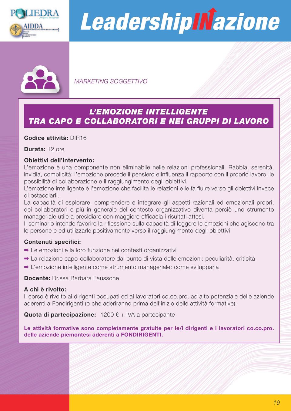 Rabbia, serenità, invidia, complicità: l emozione precede il pensiero e influenza il rapporto con il proprio lavoro, le possibilità di collaborazione e il raggiungimento degli obiettivi.