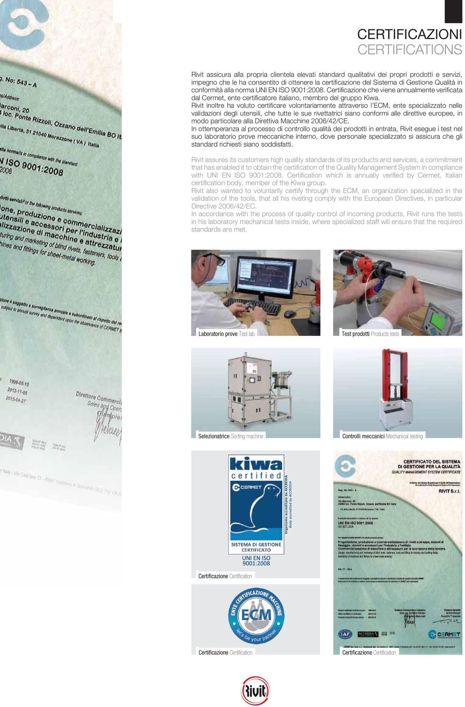 Rivit inoltre ha voluto certificare volontariamente attraverso l ECM, ente specializzato nelle valiazioni egli utensili, che tutte le sue rivettatrici siano conformi alle irettive europee, in moo