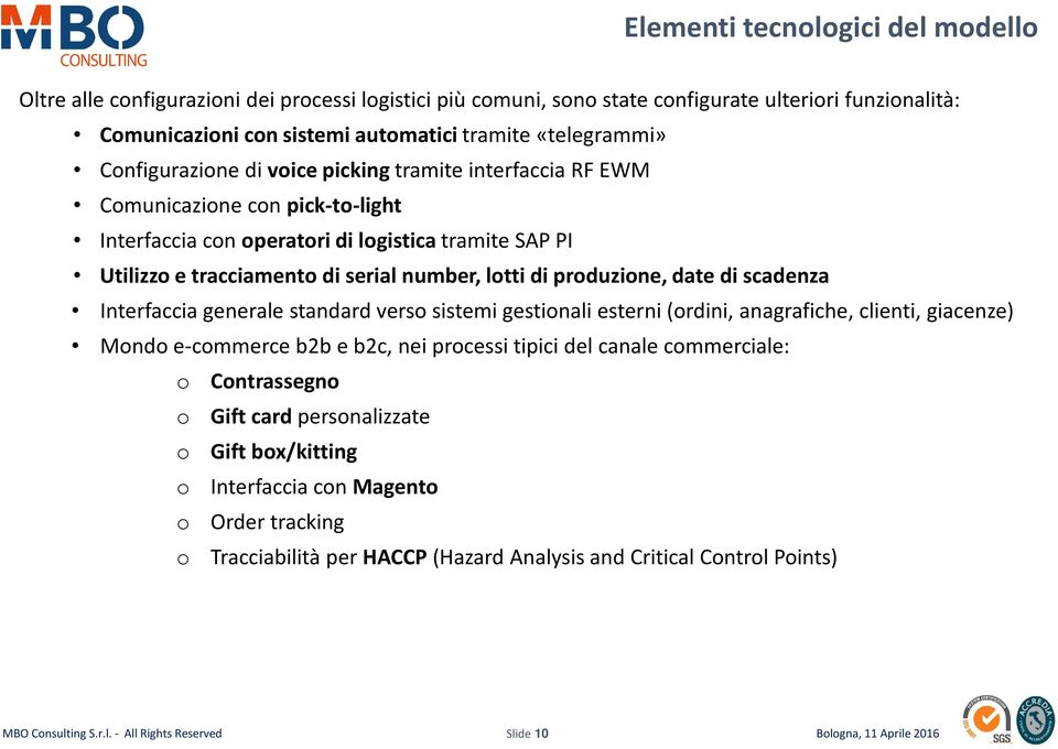 produzione, date di scadenza Interfaccia generale standard verso sistemi gestionali esterni(ordini, anagrafiche, clienti, giacenze) Mondo e-commerce b2b e b2c, nei processi tipici del canale