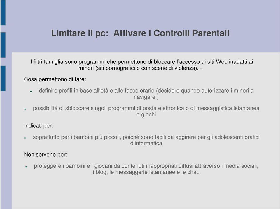 - Cosa permettono di fare: definire profili in base all età e alle fasce orarie (decidere quando autorizzare i minori a navigare ) possibilità di sbloccare singoli programmi di