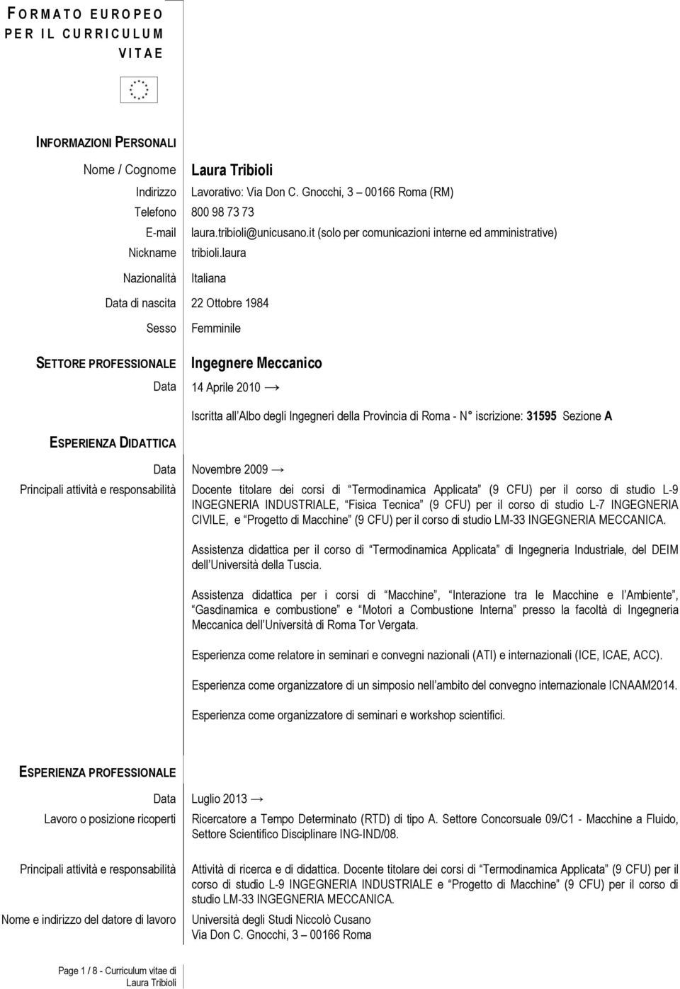 laura Nazionalità Italiana di nascita 22 Ottobre 1984 Sesso SETTORE PROFESSIONALE Femminile Ingegnere Meccanico 14 Aprile 2010 Iscritta all Albo degli Ingegneri della Provincia di Roma - N