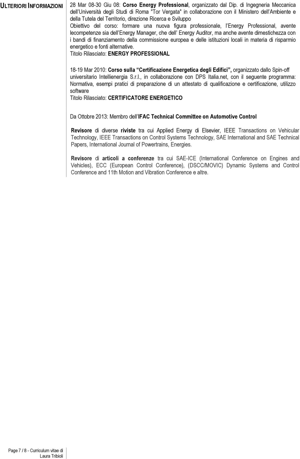 corso: formare una nuova figura professionale, l Energy Professional, avente lecompetenze sia dell Energy Manager, che dell Energy Auditor, ma anche avente dimestichezza con i bandi di finanziamento