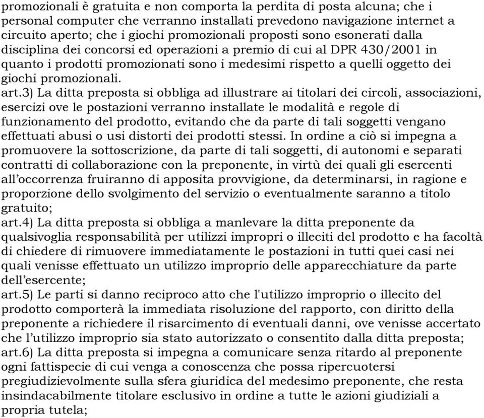 3) La ditta preposta si obbliga ad illustrare ai titolari dei circoli, associazioni, esercizi ove le postazioni verranno installate le modalità e regole di funzionamento del prodotto, evitando che da